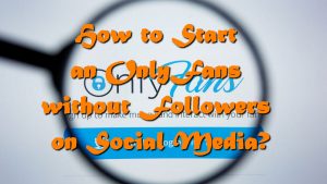 How to start an onlyfans without followers